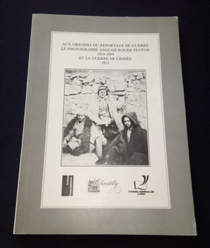 Aux origines du reportage de guerre - Le photographe anglais Roger Fenton 1819/1869 et la guerre de Crimée 1855. Collectif