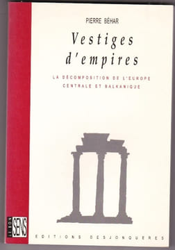 Vestiges D'empires - La Decomposition De L'europe Centrale et Balkanique. BEHAR Pierre