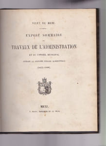 Exposé Sommaire Des Travaux De L'administration et Du Conseil Municipal Pendant La Dernière Période Quinquennale ( 1855-1860) Suivi De 1861 à 1862 et De 1863 à 1864 - Ville De Metz
