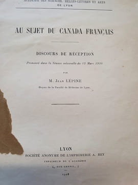 Au sujet du Canada Français - Discours de reception prononcé dans la séance solennelle du 13 Mars 1928 par M. Jean Lépine , doyen de la faculté de ...