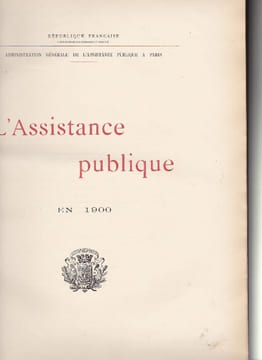 L'Assistance Publique en 1900. [Ouvrage publié à l'occasion de l'Exposition Universelle par l' Administration Générale de l'Assistance Publique à ...