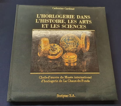 L'Horlogerie dans l'Histoire , les arts et les sciences - Chefs-d'oeuvre du Musée international d'horlogerie de La Chaux-De-Fonds - Suisse. Catherine ...