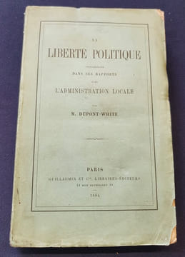 La liberté politique considérée dans ses rapports avec l'administration locale . Charles Dupont White