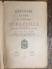 Histoire de la ville et de la baronnie de Sainte-Bazeille (de l'ancien diocèse de Bazas) Depuis l'époque gallo-romaine jusqu'à nos jours