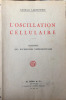 L'oscillation cellulaire - Ensemble des recherches exp&eacute;rimentales. Georges LAKHOVSKY
