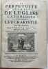 La Perpétuité de la Foy de l'Eglise catholique touchant l'Eucharistie, deffendue contre le Livre du sieur Claude, ministre de Charenton. . Antoine ...