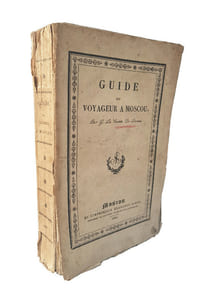 "GUIDE DU VOYAGEUR A MOSCOU, CONTENANT CE QUE CETTE CAPITALE OFFRE DE CURIEUX ET D'INTERESSANT... ET SUIVI D'UN ITINERAIRE DES PRINCIPALES ROUTES DE LA RUSSIE".