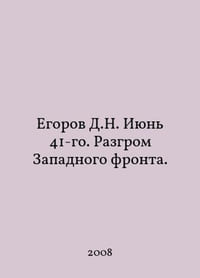 Yegorov D.N. June 41st. Defeat of the Western Front. In Russian /Egorov D.N. Iyun 41-go. Razgrom Zapadnogo fronta.