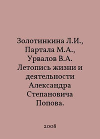 L.I. Zolotinkina, M.A. Partala, V.A. Urvalov Chronicle of Alexander Stepanovich Popovs life and activities. In Russian /Zolotinkina L.I., Partala M.A., Urvalov V.A. Letopis izni i deyatelnosti Aleksandra Stepanovicha Popova.
