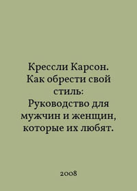 Kressley Carson: How to Get Your Style: A Guide to the Men and Women Who Love Them. In Russian /Kressli Karson. Kak obresti svoy stil: Rukovodstvo dlya muchin i enshchin, kotorye ikh lyubyat.