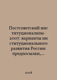 Post-Soviet Institutionalism-2007: options for Russias institutional development: prerequisites, patterns, perspectives. In Russian /Postsovetskiy institutsionalizm-2007: varianty institutsionalnogo razvitiya Rossii: predposylki, zakonomernosti, perspektivy.