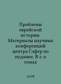 Problems of Jewish History. Proceedings of the Safer Centers Scientific Conferences on Judaism. In 2 Volumes In Russian /Problemy evreyskoy istorii. Materialy nauchnykh konferentsiy tsentra Sefer po iudaike. V 2-kh tomakh