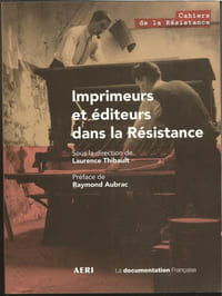 Imprimeurs et éditeurs dans la Résistance (Les cahiers de la Résistance)