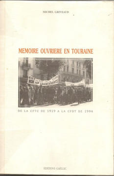 Mémoire ouvrière en Touraine. « De la CFTC de 1919 à la CFDT de 1994 ». . Michel Griveaud