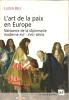 L’art de la paix en Europe. « Naissance de la diplomatie moderne XVIème-XVIIIème siècle. ». Lucien Bély