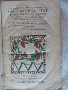 MEMOIRES DES SAGES ET ROYALLES OECONOMIES D’ESTAT, DOMESTIQUES, POLITIQUES ET MILITAIRES DE HENRY LE GRAND, l’Exemplaire des Roys, le Prince des Vertus, des Armes & des Loix, & le Père en effet de ses peuples François. ET DES SERVITUDES UTILES OBEISSANCES convenables & administrations loyales de MAXIMILIAN DE BETHUNE l’un des plus confidens, familiers & utiles soldats & serviteurs du grand Mars des François. Dediez à la France, à tous les bons soldats & tous peuples François.
