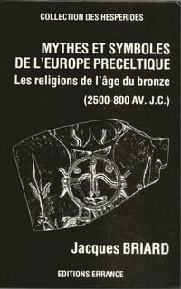 Mythes et symboles de l’Europe préceltique. Les religions de l'âge du bronze (2500-800 av. JC)