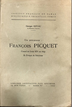 Un précurseur : François Piquet, Consul de Louis XIV en Alep et évêque de Babylone . Georges Goyau.