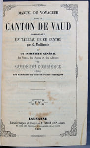 Manuel du voyageur dans le canton de Vaud comprenant un tableau de ce canton par L. Vuillemin et un indicateur général des lieux, des choses et des adresses. Guide du commerce à l'usage des habitants des cantons étrangers.