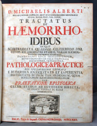 D. Michaelis Alberti Tractatus de haemorrhoidibus : in quo schediasmata quaedam celeberrimi Dni. consil. et archiatri Stahlii, veram haemorrhoidum doctrinam exponentia, fundamenti loco praemittuntur, et totum negotium haemorrhoidale diagnostice, prognostice pathologice & practice per specialissima themata e ruderibus antiquitatis et experientia posteritatis in usum tam medicorum, quam subjectorum heamorrhoidariorum. Cum praefatione epistolica celeb. Stahlii ad authorem directa, et indice verbali ac reali commendatur [suivi de] De haemorrhoidum et mensium consensu.