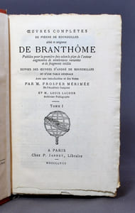 Oeuvres complètes de Pierre de Bourdeilles abbé et seigneur de Branthôme. Publié pour la première fois selon le plan de l’auteur augmentées de nombreuses variantes et de fragments inédits suivi d’une table générales. Avec une introduction et des notes par M. Prosper Mérimée et M. Louis Lacour. I à XIII.