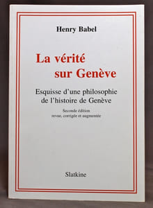 La vérité sur Genève. Esquisse d'une philosophie de l'histoire de Genève. Seconde édition, revue corrigée et augmentée.