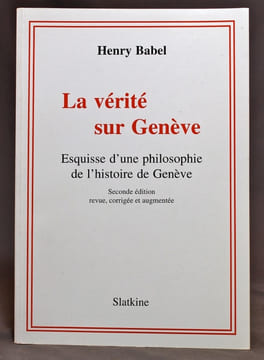 La vérité sur Genève. Esquisse d'une philosophie de l'histoire de Genève. Seconde édition, revue corrigée et augmentée.. BABEL Henry: