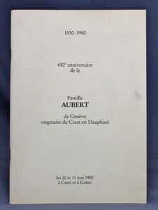 1530-1980: 450e anniversaire de la famille Aubert de Genève, originaire de Crest en Dauphiné. Les 10 et 11 mai 1980 à Crest et à Grâne - Généalogie de la famille Aubert.