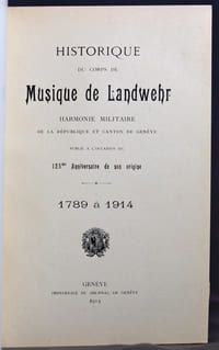 Historique du corps de musique de Landwehr, harmonie militaire de la République et canton de Genève. Publié à l'occasion du 125me anniversaire de son origine, 1789 à 1914.