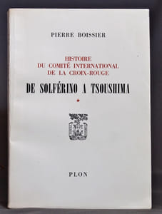 Histoire du Comité International de la Croix-Rouge. Tome 1: De Solférino à Tsoushima.