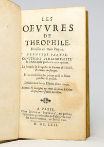 Les oeuvres de Theophile, divisées en trois parties, contenant l'Immortalité de l'Ame, avec plusieurs autres pièces. La seconde, la Tragédie de Pirame & Thisbé, & autres meslanges. Et la troisième, les pièces qu'il a faites pendant sa prison. Dédiées aux beaux Esprits de ce temps.