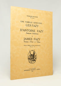 Une famille genevoise: Les Fazy. D'Antoine Fazy, Fabricant d'indiennes à James Fazy, Homme d'Etat et Tribun.