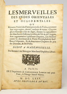 Les merveilles des Indes orientales et occidentales ou nouveau traitté des Pierres précieuses & Perles, contenant leur vraye nature, dureté, couleurs & vertus: chacune placée selon son ordre et degré, suivant la cognoissance des marchands Orfèvres, le tiltre de l'or et de l'argent, avec augmentation à plusieurs chapitres, des raisons contre les chercheurs de la pierre philosophale.