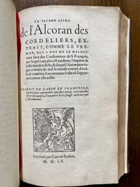 L' Alcoran des Cordeliers, tant en latin qu'en françois, c'est à dire, la mer des blasphèmes et mensonges de cest idole stigmatizé, qu'on appelle S. François; lequel livre a esté recueilli mot à mot par le docteur Erasme Albère, du livre des conformitez de ce beau S. François à Jésus Christ; livre meschant et abominable s'il en fut oncq, composé par un Cordelier et imprimé à Milan, l'an M.D.X. ; nouvellement y a esté adjousté le second livre prins au mesme retraict, afin de mieux descouvrir la saincteté de ceste secte infernale que le monde adore.