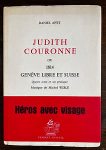 Judith Couronne ou 1814 Genève Libre et Suisse. Quatre actes et un prologue. Musique de Michel Wiblé.