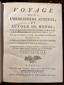 Voyage dans l'hémisphère austral, et autour du monde, fait sur les vaisseaux du roi l'Aventure & la Résolution, en 1772, 1773, 1774, 1775. Ecrit par Jacques Cook, Commandant de la Résolution dans lequel on a inséré la relation du Capitaine Furneaux, & de celle de MM. Forster. [suivi de] Observation faites, pendant le second voyage de M. Cook, dans l'hémisphère austral, et autour du monde, sur la géographie, l'histoire naturelle, et la philosophie morale, […].