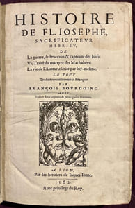Histoire de Fl. Iosephe sacrificateur Hebrieu, de La guerre, destruction & captivité des Iuifs. Un Traité du martyre des Machabées. La vie de l’Auteur, escrite par luy-mesme. Le tout traduit nouvellement en François par François Bourgoing. Avec Indice des chapitres & principales matières.