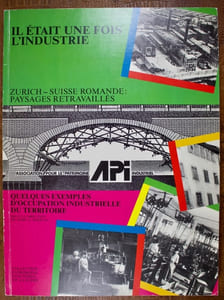 Il était une fois l'industrie. Zurich - Suisse romande : paysages retravaillés. Quelques exemples d'occupation industrielle du territoire.