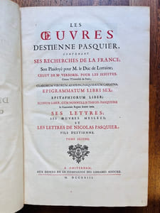 Les oeuvres d'Estienne Pasquier, contenant ses Recherches de la France; son playdoyé pour M. le Duc de Lorraine; celui de Me Versoris, pour les Jésuites, Contre l'Université de Paris? Ses lettres, ses Oeuvres meslées; et les Lettres de Nicoles Pasquier, fils d'Estienne.