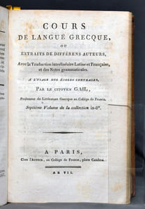Nouveau choix de fables d’Esope. Divisé en trois parties dont les deux premières sont traduites interlinéairement en latin & en français [rel. avec] Cours de langue grecque (... ) par J. -B. Gail. A Paris : Chez Ch. -Fr. Gail, an 1807. [rel. avec] Cours de langue grecque. (... ) Deuxième partie par J. -B. Gail. A Paris : Chez l’auteur, an VI. [rel. avec] Cours de langue grecque (... ) Troisième partie par J. -B. Gail. A Paris : Chez l’auteur, an VI. [rel. avec] Cours de langue grecque (... ) Quatrième partie par J. -B. Gail. A Paris : Chez l’auteur, an VII. [rel. avec] Extraits de Thucydide. Par J. -B. Gail. A Paris : Chez Gail, 1807. [rel. avec] Anthologie poétique grecque (... ) Par J. -B. Gail. A Paris : Chez l’auteur, an IX (1801). [rel. avec] Extraits d’Homère, de Sophocle et de Théocrite (... ) Par J. -B. Gail. A Paris : Chez l’auteur, an XI (1803).