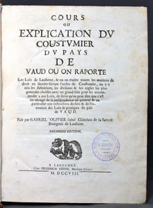 Cours ou explication du coustumier du pays de Vaud ou on raporte Les Loix de Lausanne, & ou on traitte toutes les matieres de droit en succint suivant l'ordre du Coustumier [...] Première édition.