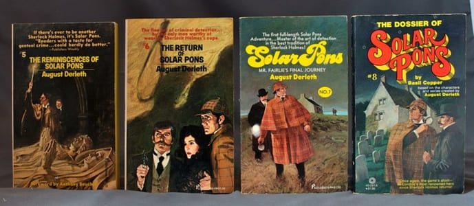 Regarding Sherlock Holmes... I: The adventures of Solar Pons - II: The chronicles of Solar Pons - III: The memoirs of Solar Pons - IV: The casebook of Solar Pons - V: The reminiscences of Solar Pons - VI: The return of Solar Pons - VII: Mr. Fairlie's final journey - VIII: The dossier of Solar Pons, by Basil Copper, based on the characters and series created by August Derleth.