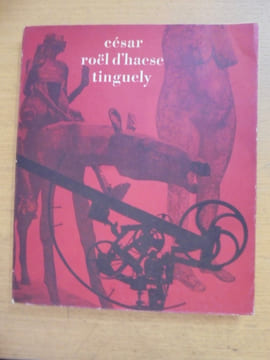 Trois sculpteurs. Cesar / Roel d'Haese / Tinguely. François Mathey, Chris Yperman et James Johnson Sweeney