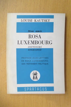 Mon amie ROSA LUXEMBOURG. Souvenirs, Biographie. Préface aux lettres de Rosa Luxembourg son testament Politique.. Louise Kautsky