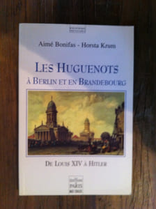 LES HUGUENOTS à Berlin et en Brandebourg. De Louis XIV à Hitler.