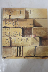 Lutèce : Paris de César à Clovis : Musée Carnavalet et Musée national des Thermes et de l'Hôtel de Cluny, 3 mai 1984 - printemps 1985