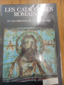 LES CATACOMBES ROMAINES ET LES ORIGINES DU CHRISTIANISME