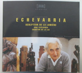 ECHEVARRIA. Sculpteur de la lumière. Argi Zizelkaria. Escultor de la luz.