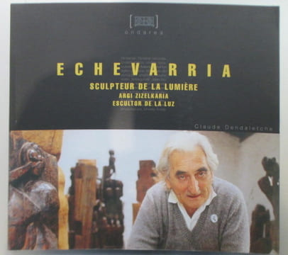 ECHEVARRIA. Sculpteur de la lumière. Argi Zizelkaria. Escultor de la luz.. Claude Dendaletche
