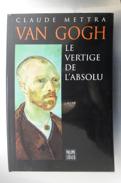 VAN GOGH. Le vertige de l'absolu.. Claude Mettra